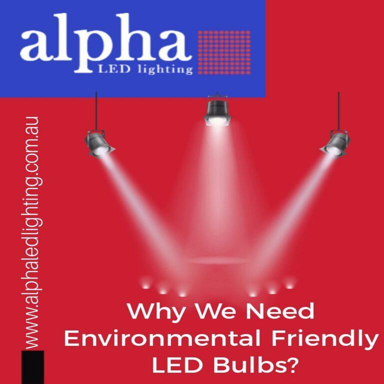 Why We Need Environmental Friendly LED Bulbs Alpha LED Lighting